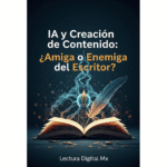 IA y Creación de Contenido: ¿Amiga o Enemiga del Escritor?