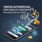 Ventas Automáticas: Cómo Usar la IA y WhatsApp para Multiplicar tus Clientes