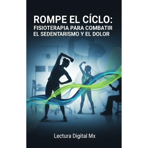 Rompe el Ciclo: Fisioterapia para Combatir el Sedentarismo y el Dolor